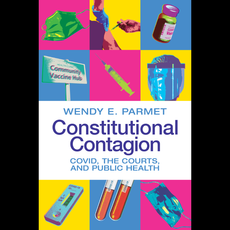 In <i>Constitutional Contagion: COVID, the Courts, and Public Health</i>, Professor Wendy E. Parmet Argues Reform is Critical Before the Next Pandemic Strikes 
